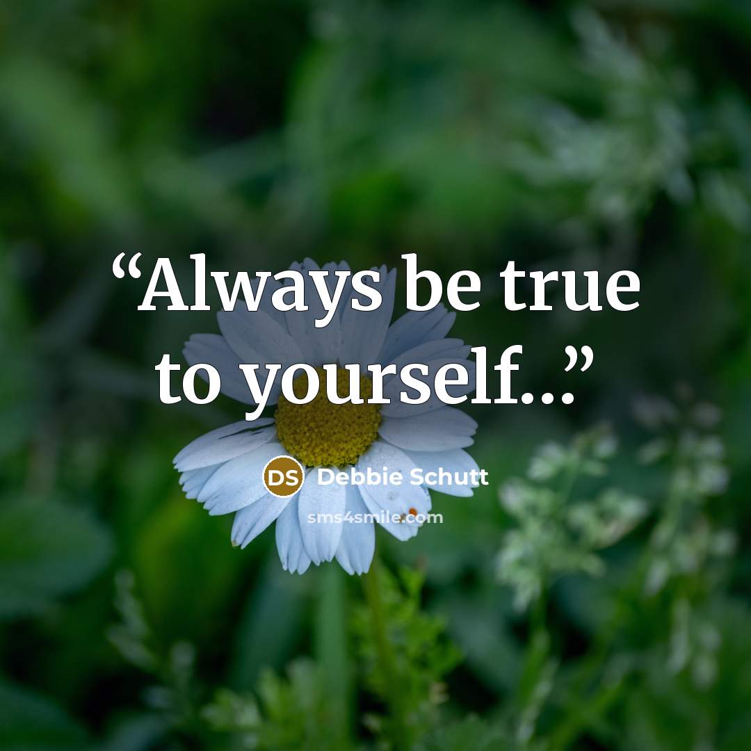 “Always be true to yourself…” quote by Debbie Schutt