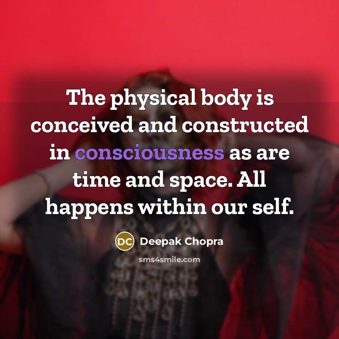 “The physical body is conceived and constructed in consciousness as…” quote by Deepak Chopra