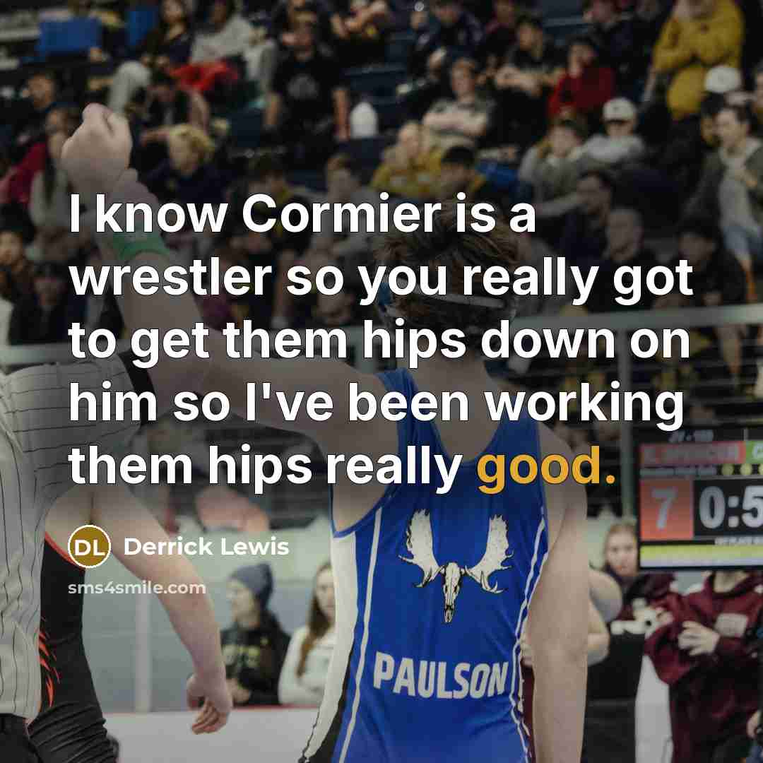“I know Cormier is a wrestler so you really got…” quote by Derrick Lewis