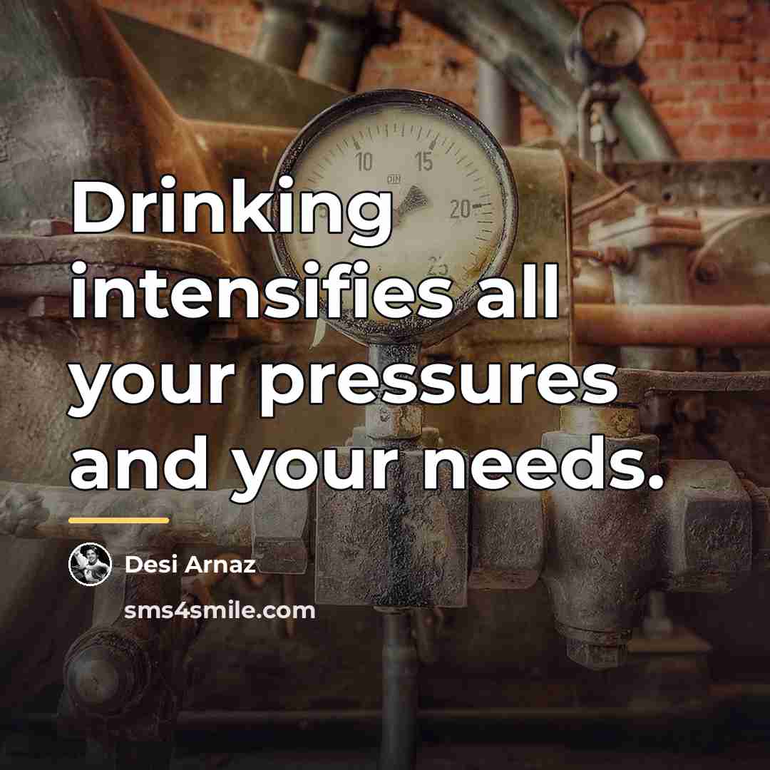 “Drinking intensifies all your pressures and your needs.…” quote by Desi Arnaz