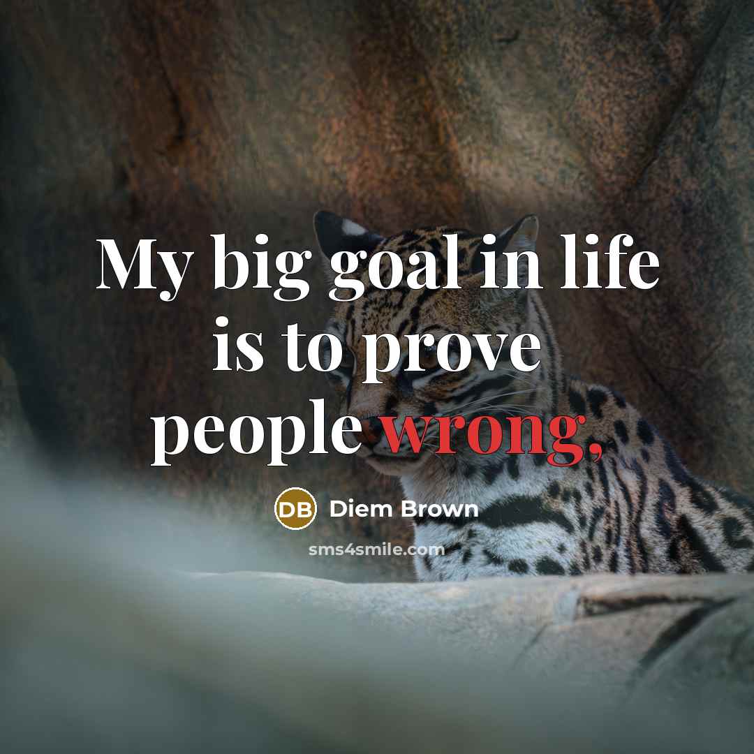 “My big goal in life is to prove people wrong,…” quote by Diem Brown
