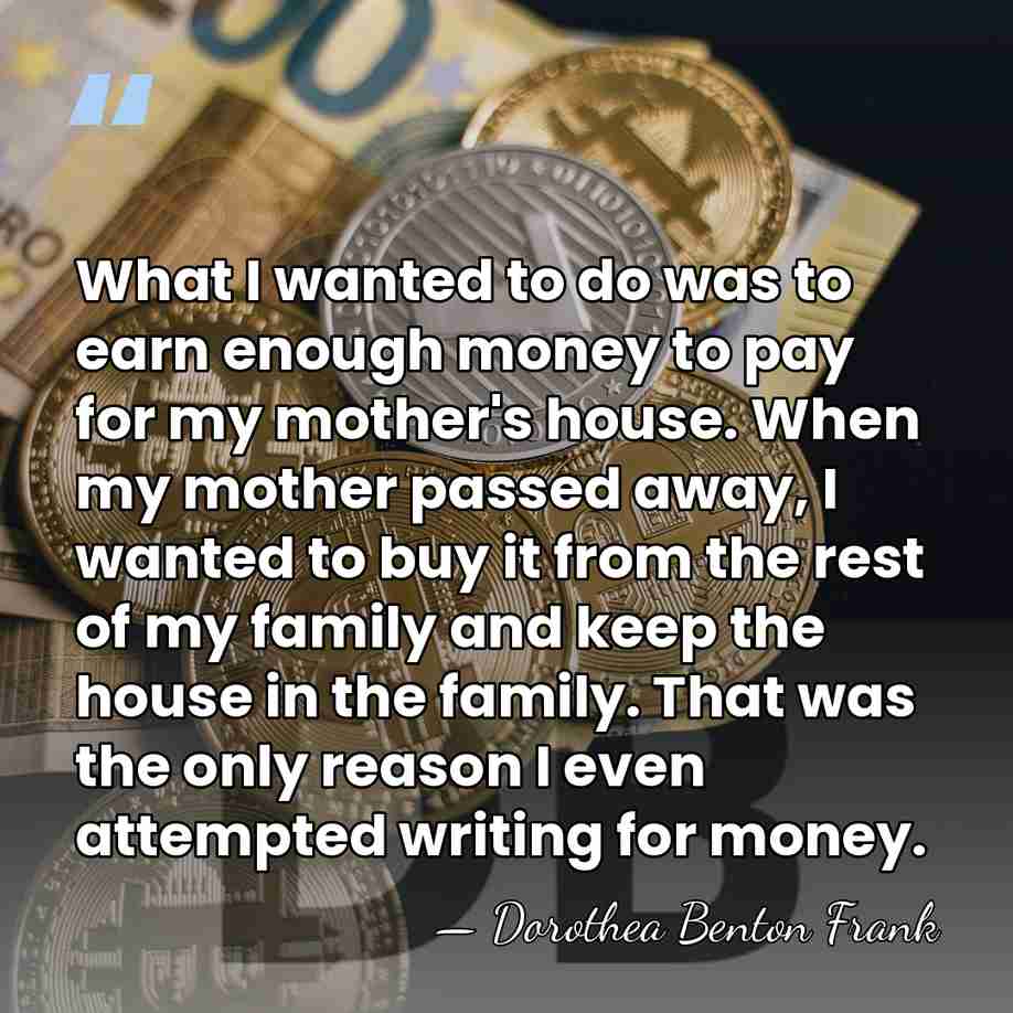 What I wanted to do was to earn enough money to pay&hellip; - Dorothea Benton Frank