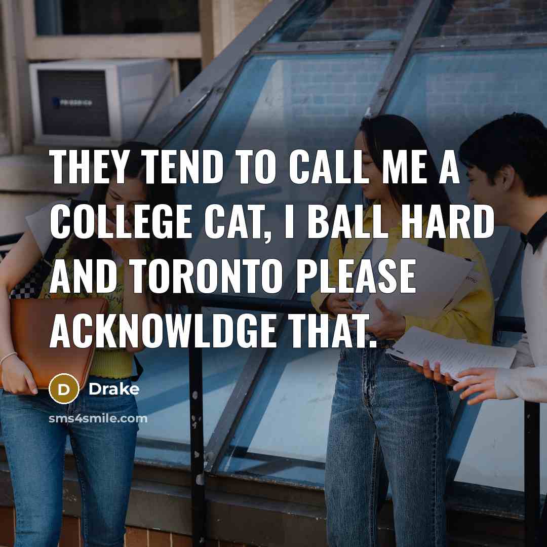“They tend to call me a college cat, I ball…” quote by Drake