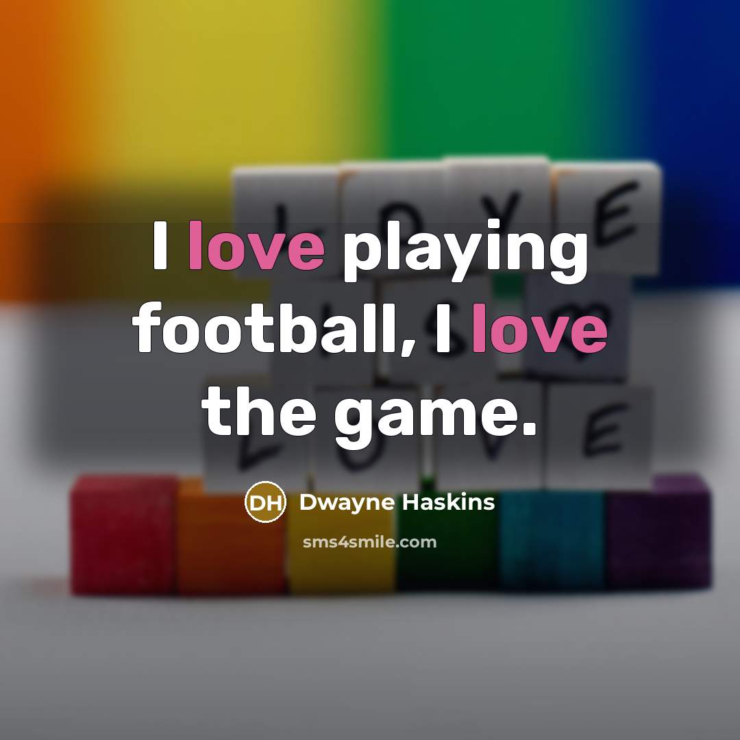 “I love playing football, I love the game.…” quote by Dwayne Haskins