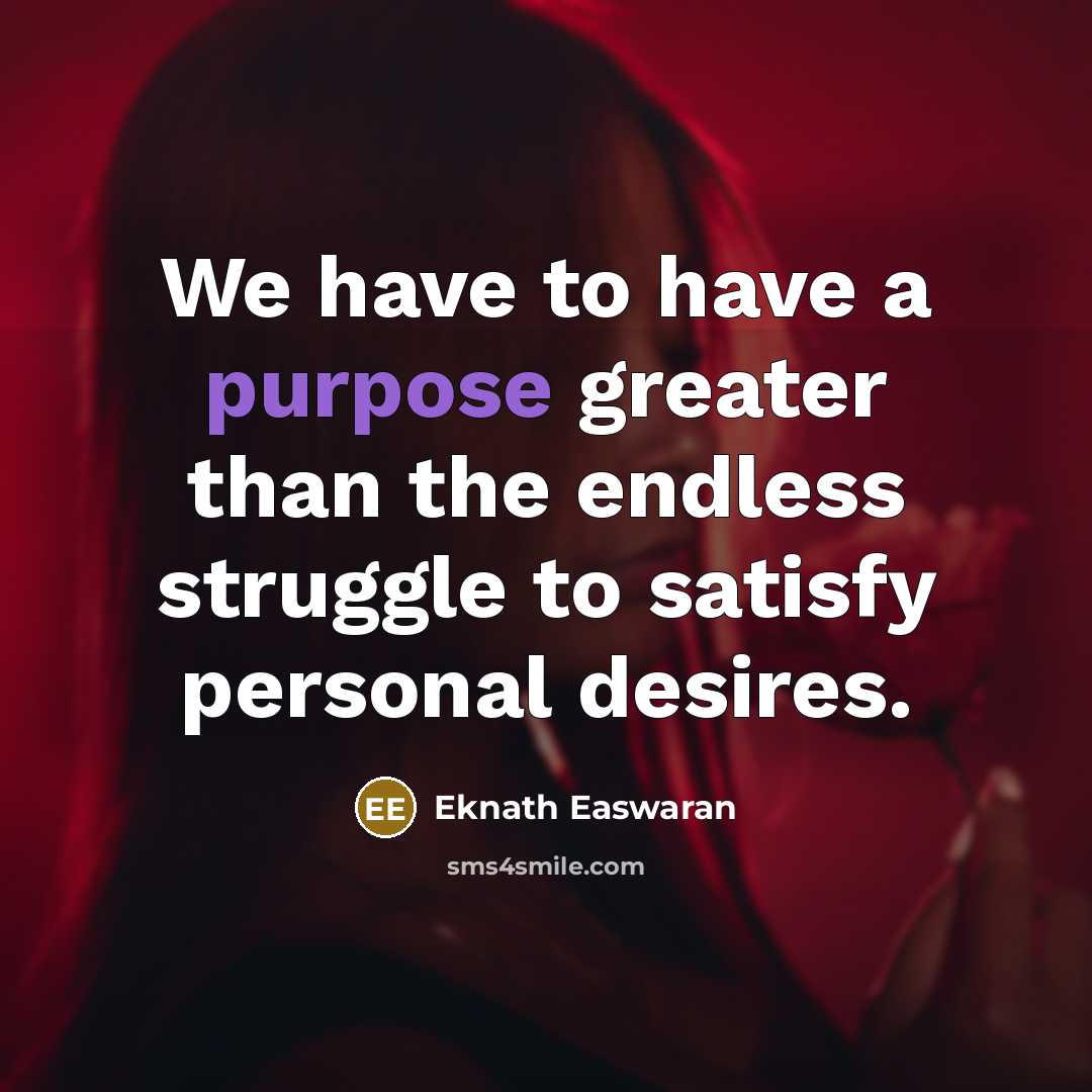“We have to have a purpose greater than the endless…” quote by Eknath Easwaran