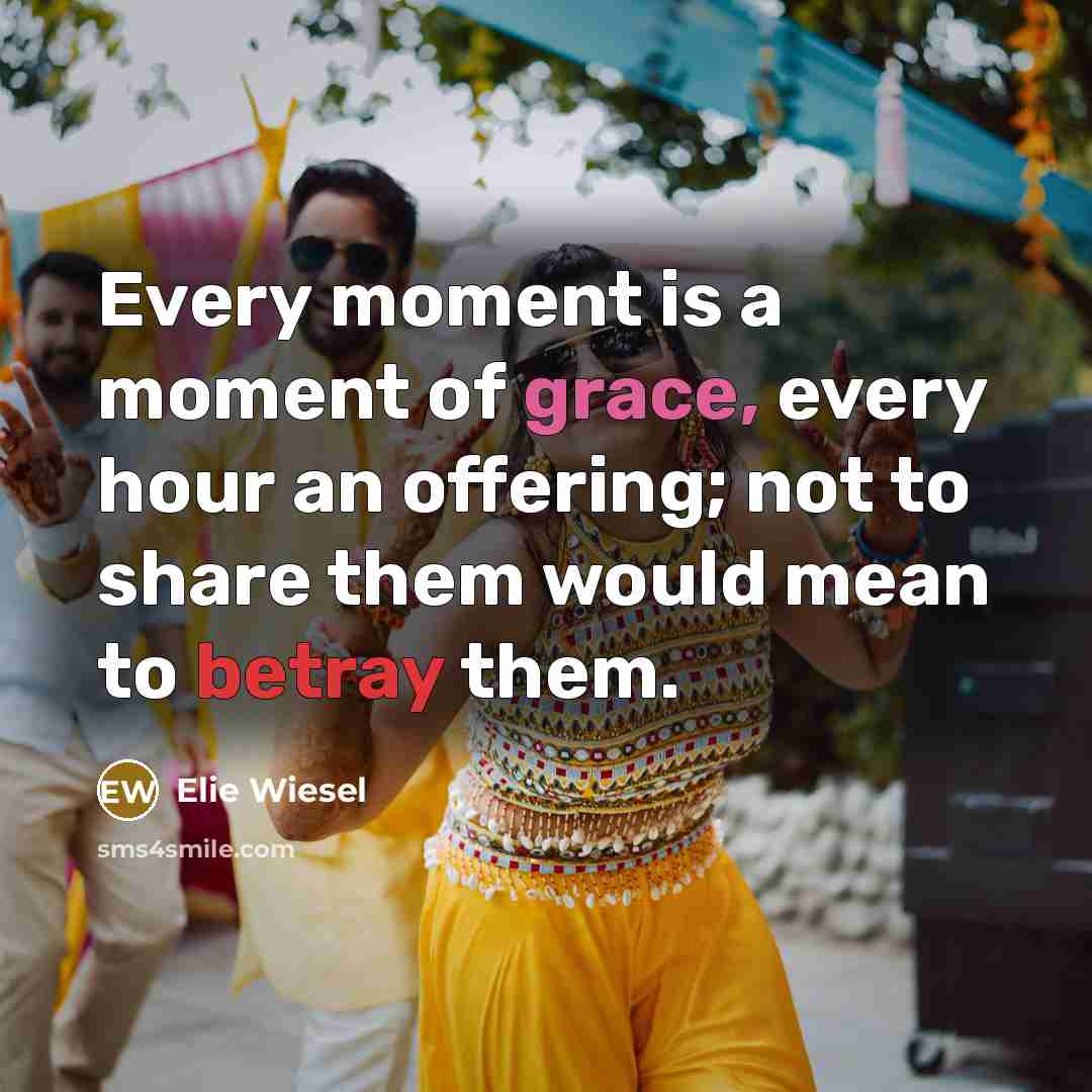 “Every moment is a moment of grace, every hour an…” quote by Elie Wiesel