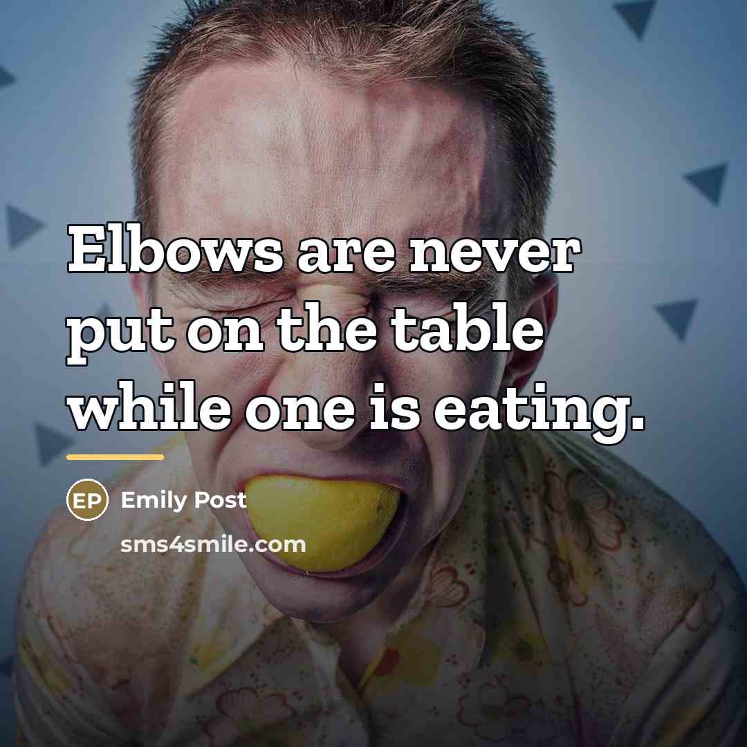 “Elbows are never put on the table while one is…” quote by Emily Post