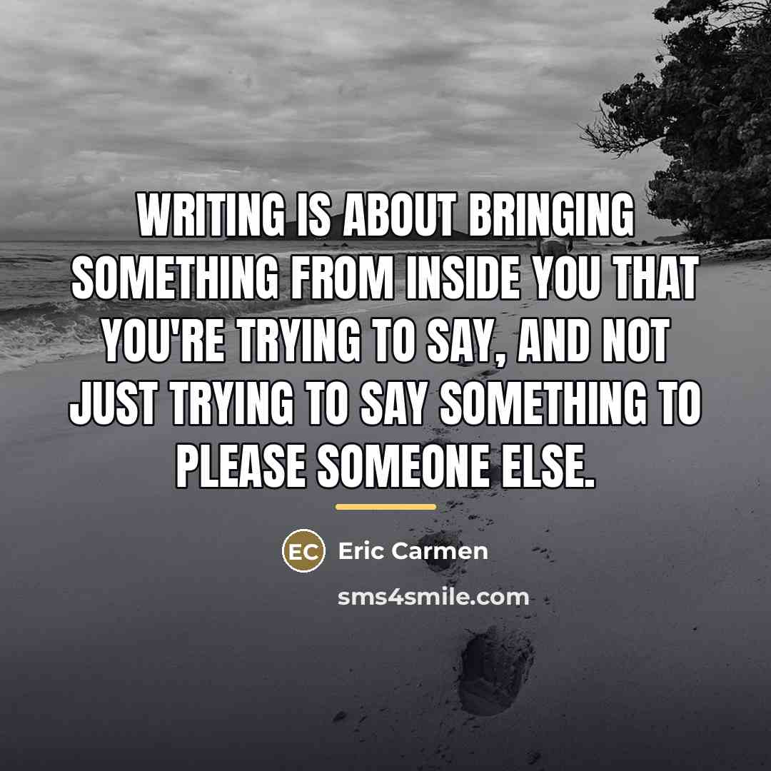 “Writing is about bringing something from inside you that you're…” quote by Eric Carmen