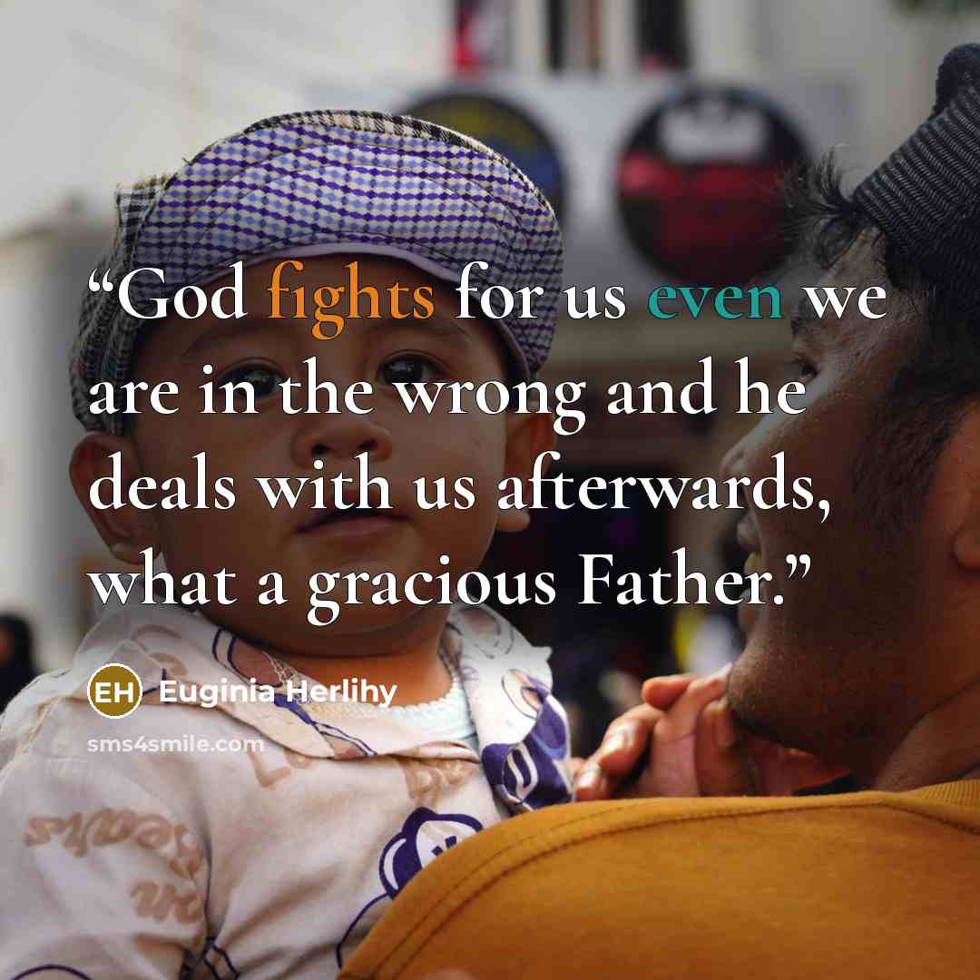 “God fights for us even we are in the wrong and he deals with us afterwards, what a gracious Father.” quote by Euginia Herlihy