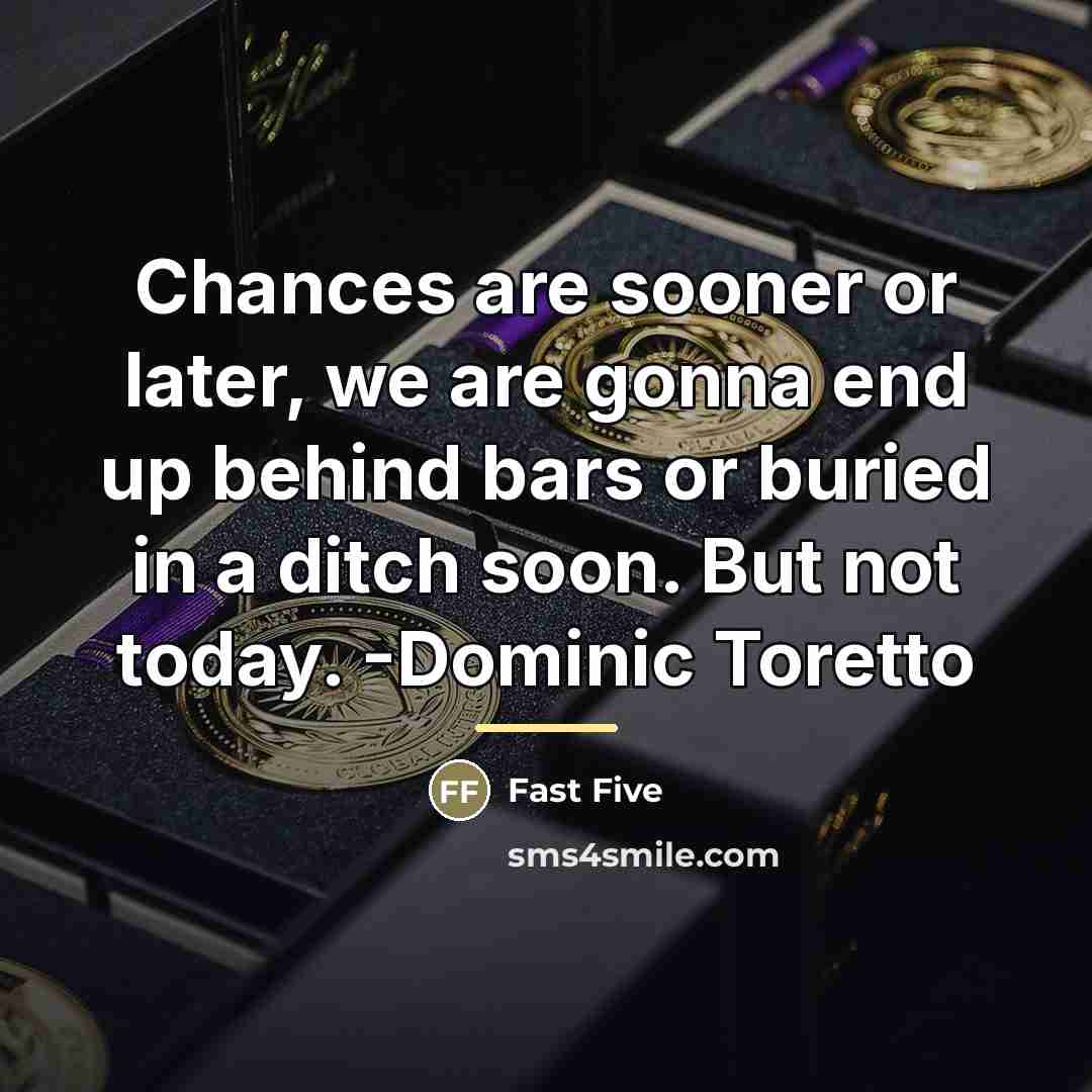 “Chances are sooner or later, we are gonna end up…” quote by Fast Five