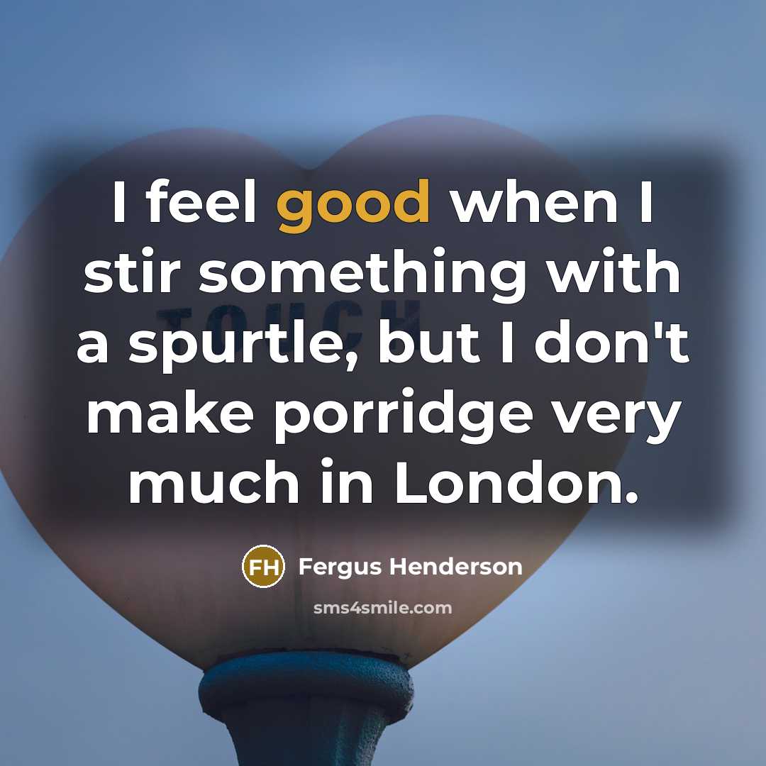 “I feel good when I stir something with a spurtle,…” quote by Fergus Henderson