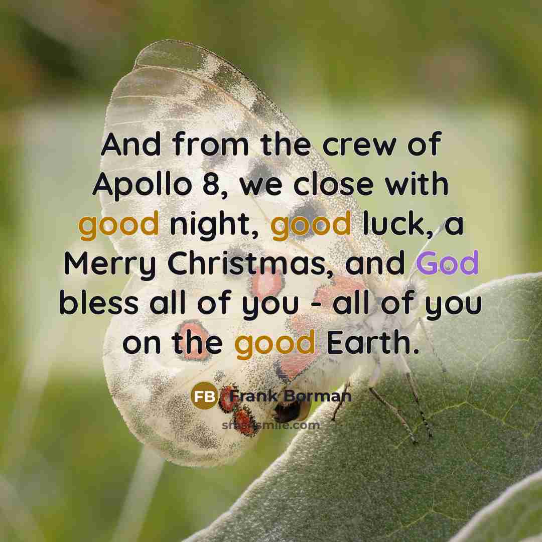 “And from the crew of Apollo 8, we close with…” quote by Frank Borman