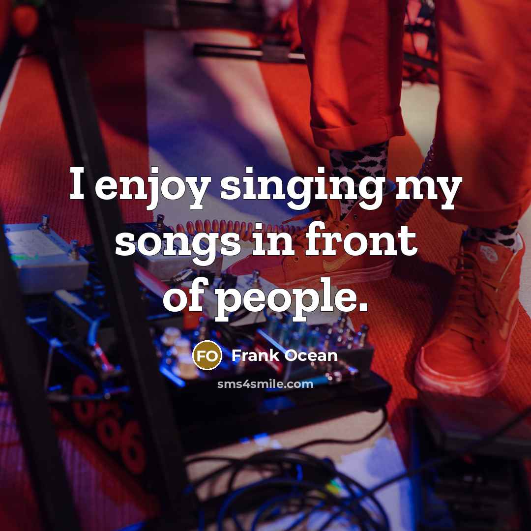 “I enjoy singing my songs in front of people.…” quote by Frank Ocean