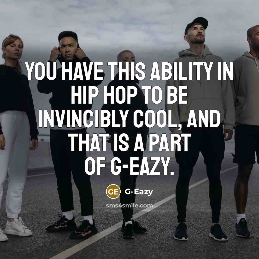 “You have this ability in hip hop to be invincibly…” quote by G-Eazy