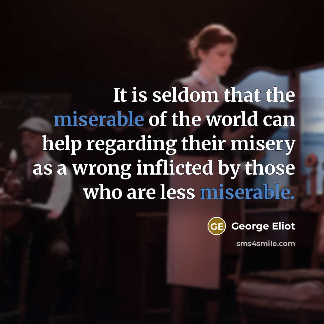 “It is seldom that the miserable of the world can…” quote by George Eliot