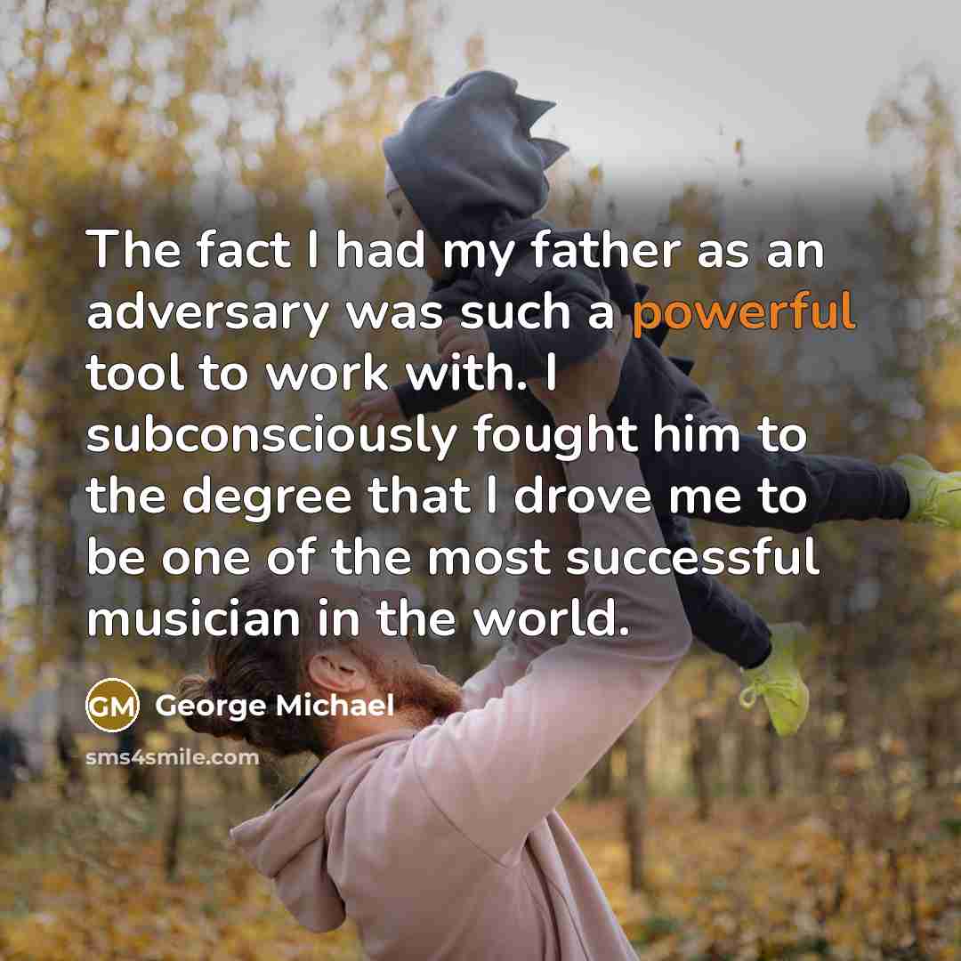 “The fact I had my father as an adversary was…” quote by George Michael