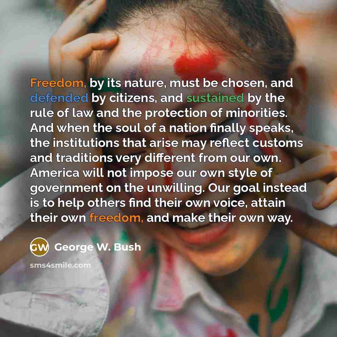 “Freedom, by its nature, must be chosen, and defended by…” quote by George W. Bush