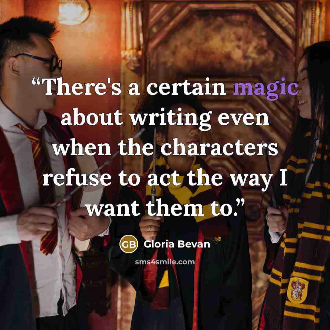 “There's a certain magic about writing even when the characters refuse to act the way I want them to.” quote by Gloria Bevan