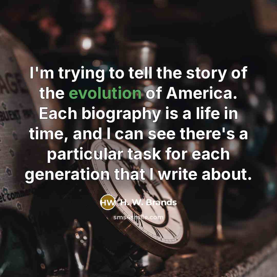 “I'm trying to tell the story of the evolution of…” quote by H. W. Brands