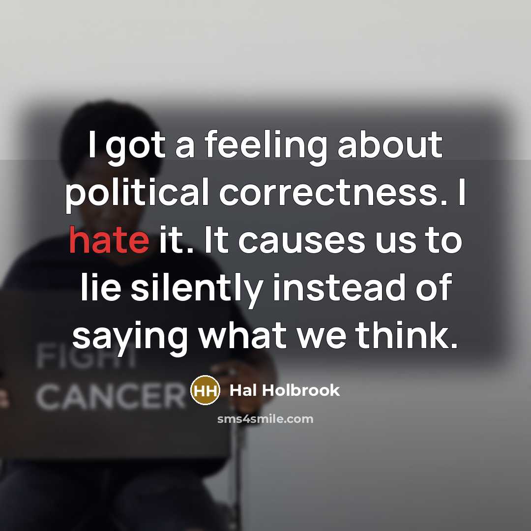 “I got a feeling about political correctness. I hate it.…” quote by Hal Holbrook