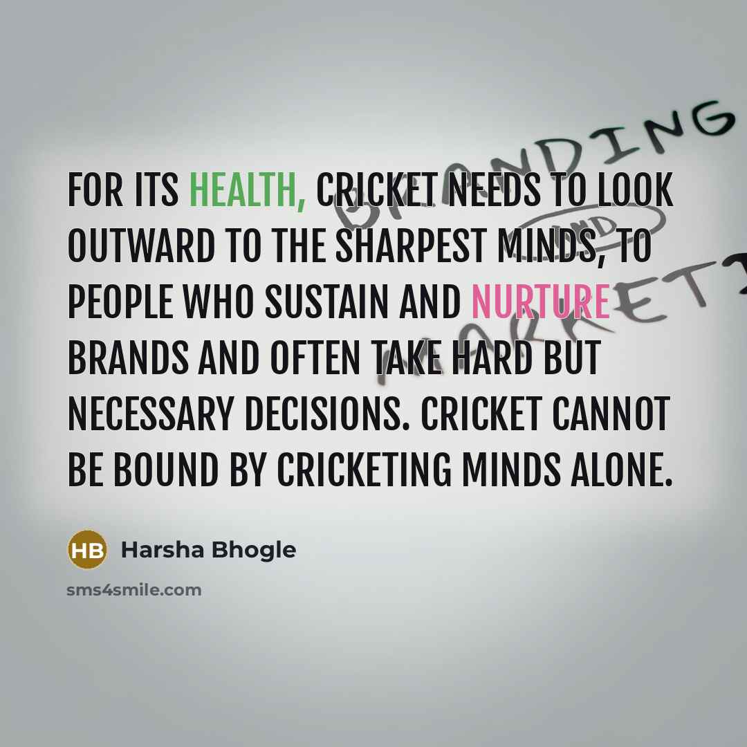 “For its health, cricket needs to look outward to the…” quote by Harsha Bhogle