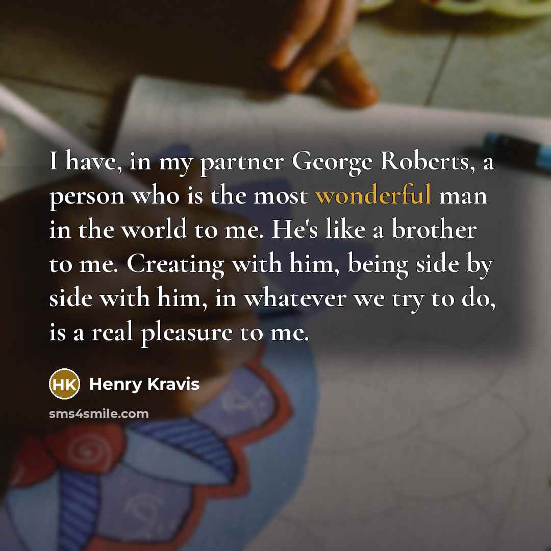 “I have, in my partner George Roberts, a person who…” quote by Henry Kravis