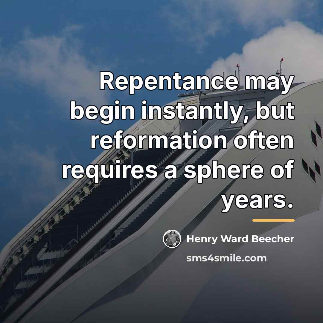 “Repentance may begin instantly, but reformation often requires a sphere…” quote by Henry Ward Beecher
