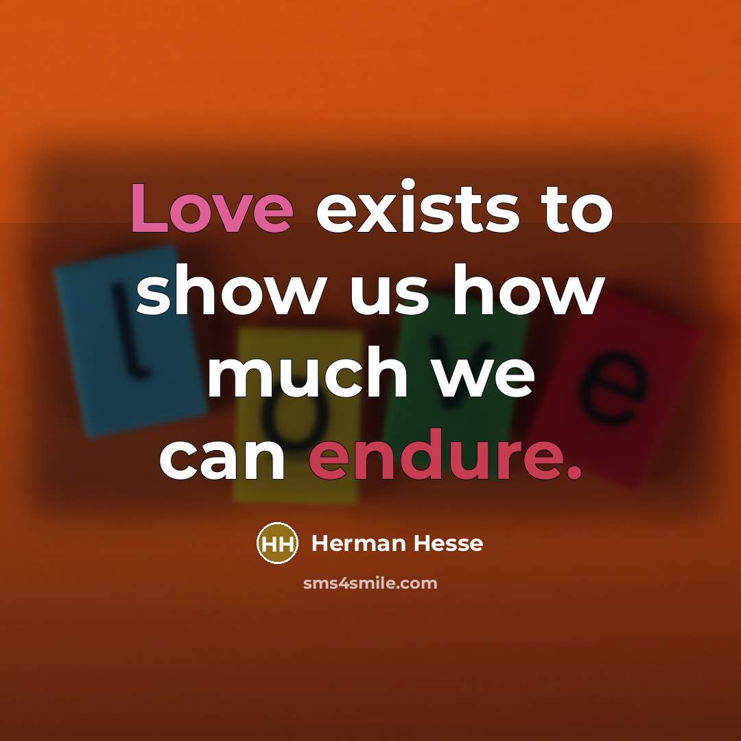 “Love exists to show us how much we can endure.” quote by Herman Hesse