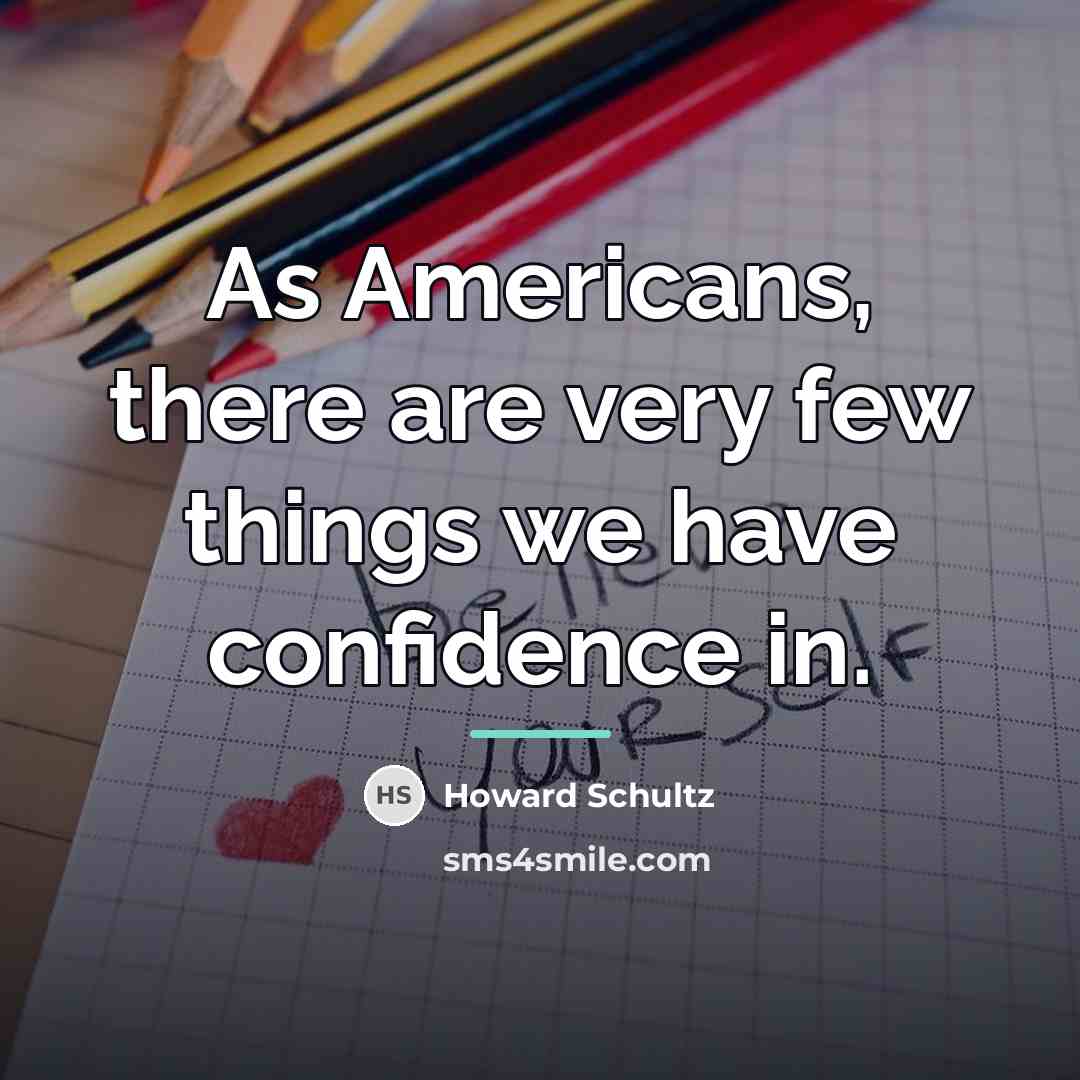 “As Americans, there are very few things we have confidence…” quote by Howard Schultz