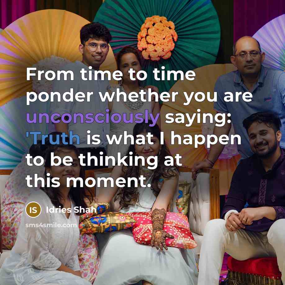 “From time to time ponder whether you are unconsciously saying:…” quote by Idries Shah