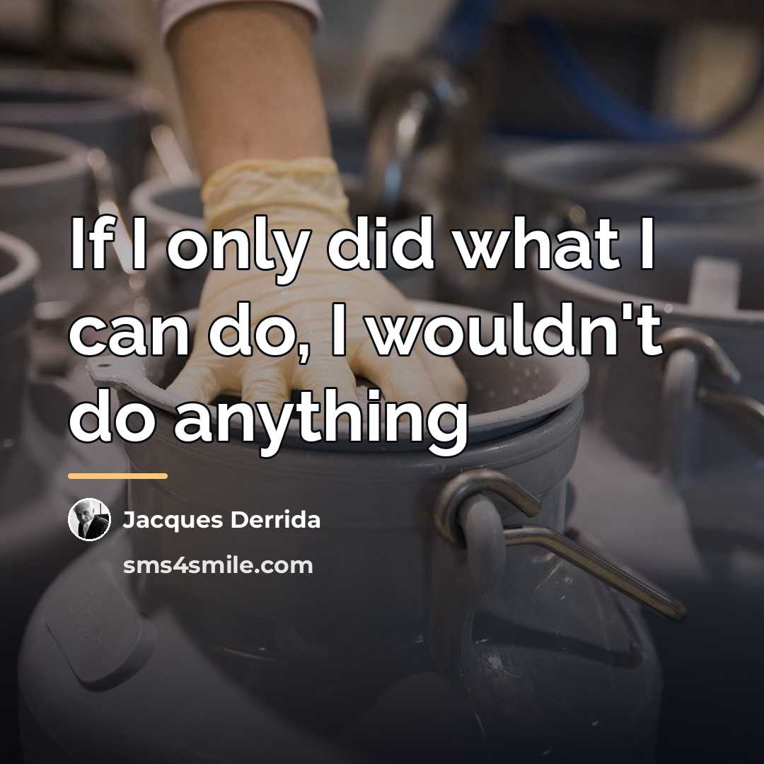 “If I only did what I can do, I wouldn't…” quote by Jacques Derrida
