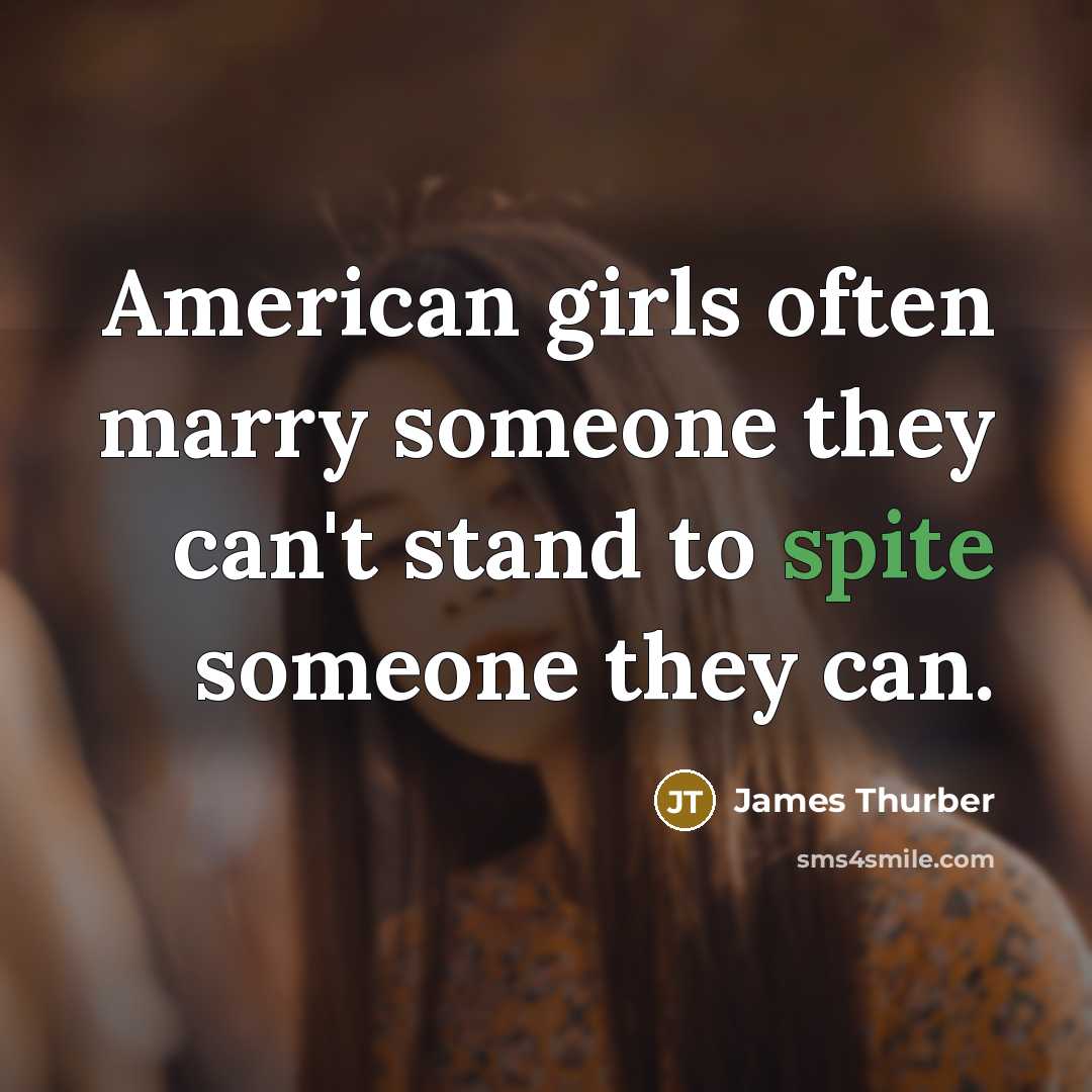 “American girls often marry someone they can't stand to spite…” quote by James Thurber