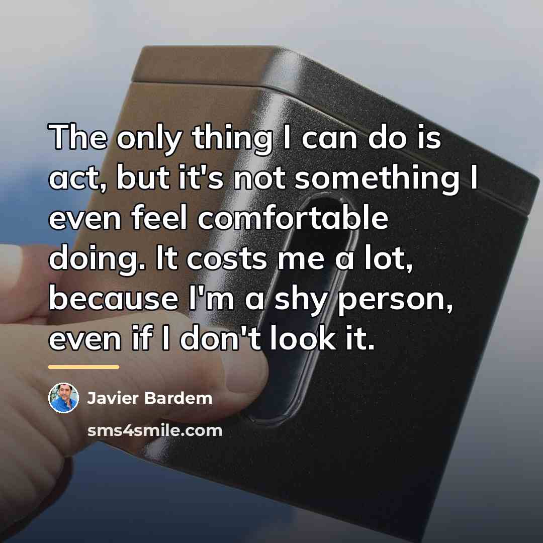 “The only thing I can do is act, but it's…” quote by Javier Bardem