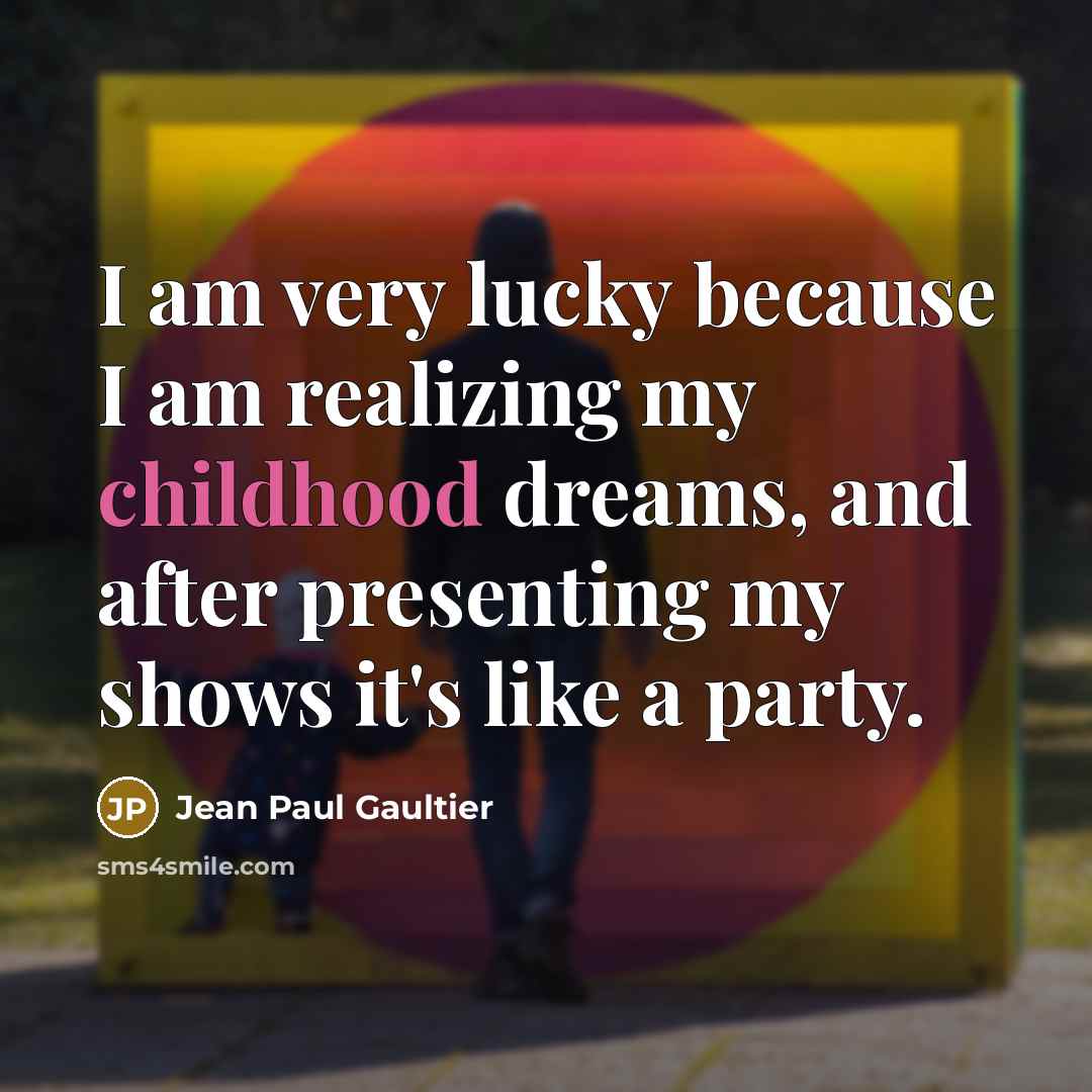 “I am very lucky because I am realizing my childhood…” quote by Jean Paul Gaultier