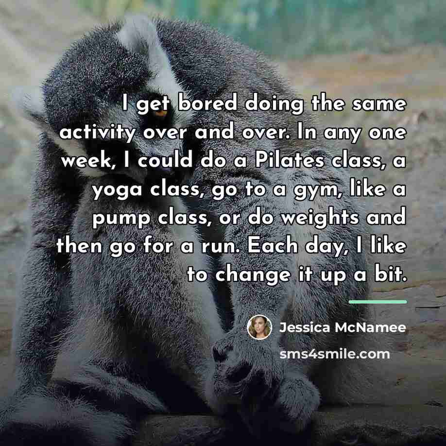 “I get bored doing the same activity over and over.…” quote by Jessica McNamee