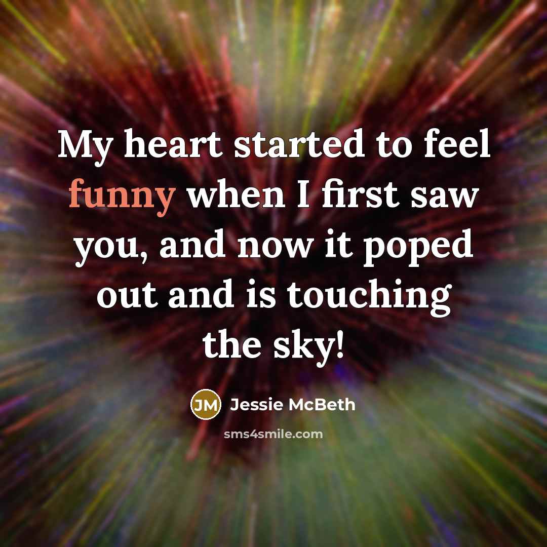 “My heart started to feel funny when I first saw you, and now it poped out and is touching the sky!” quote by Jessie McBeth