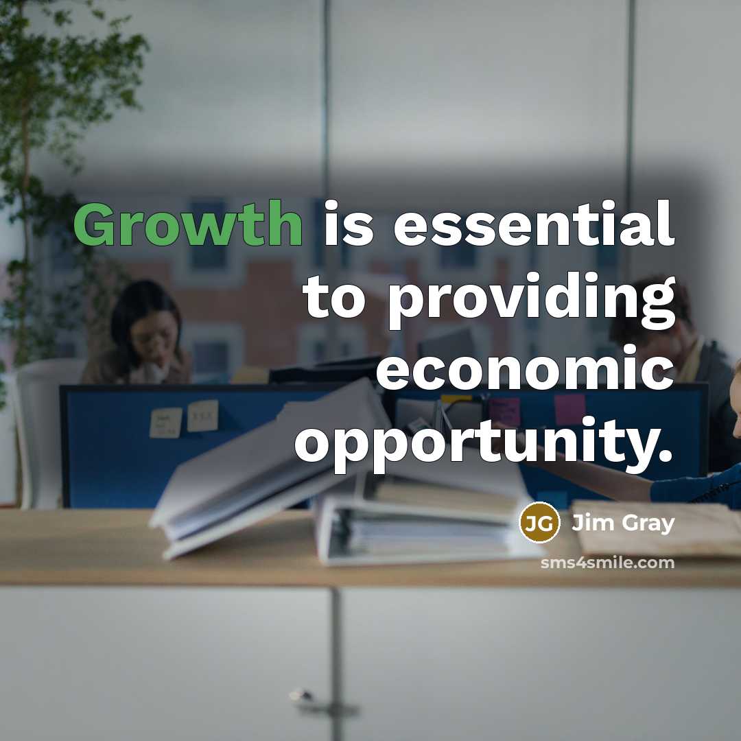 “Growth is essential to providing economic opportunity.…” quote by Jim Gray