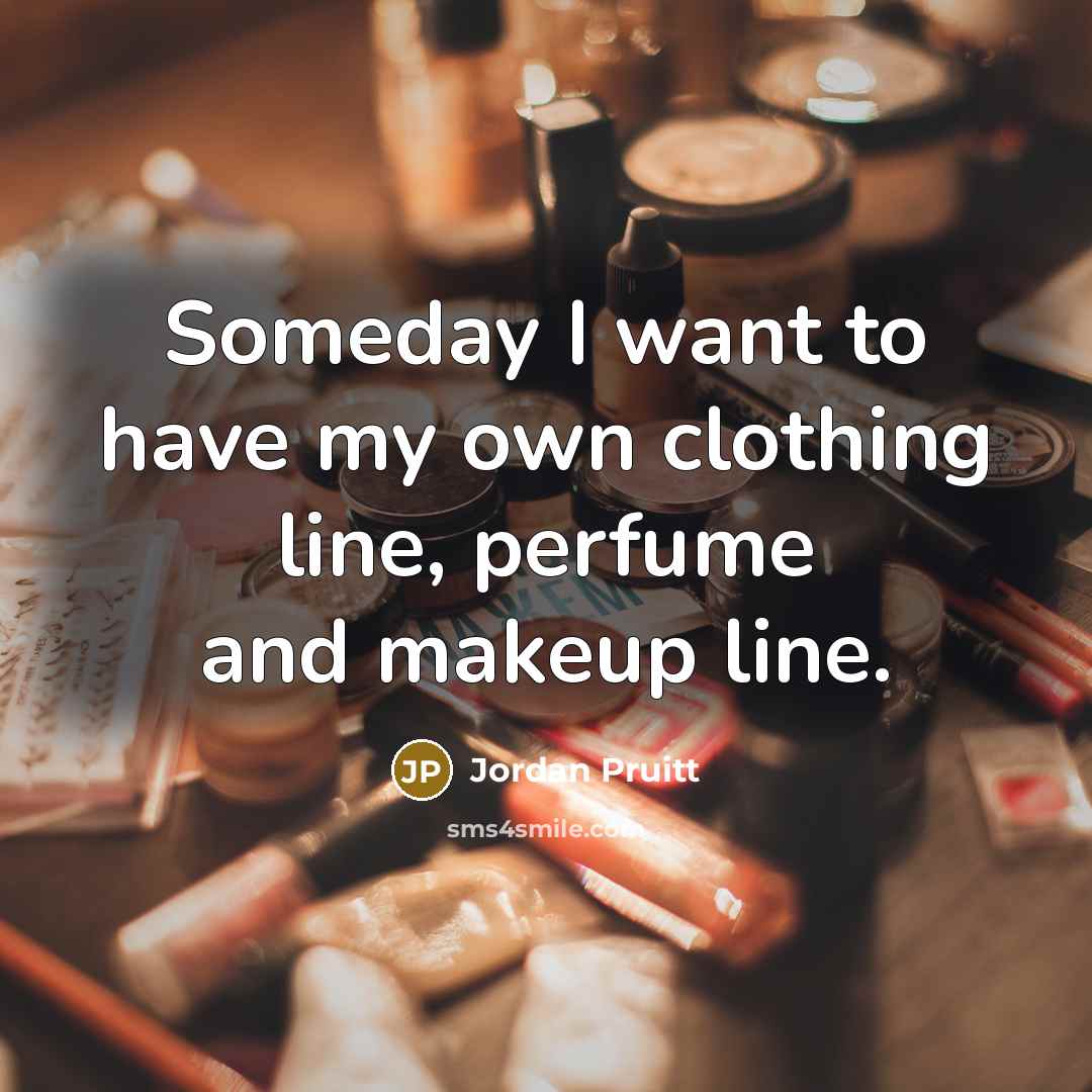 “Someday I want to have my own clothing line, perfume…” quote by Jordan Pruitt