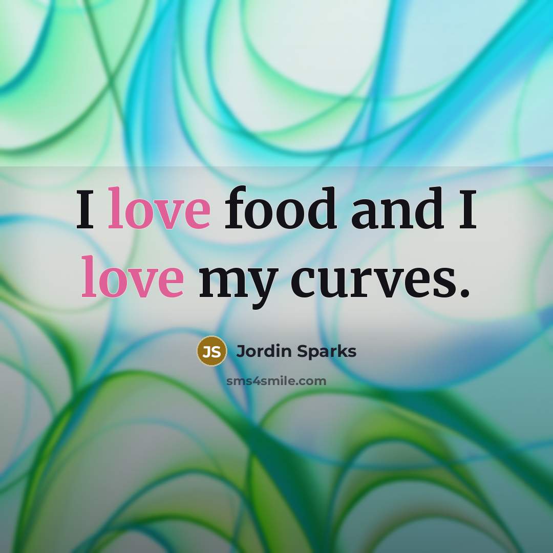 “I love food and I love my curves.…” quote by Jordin Sparks