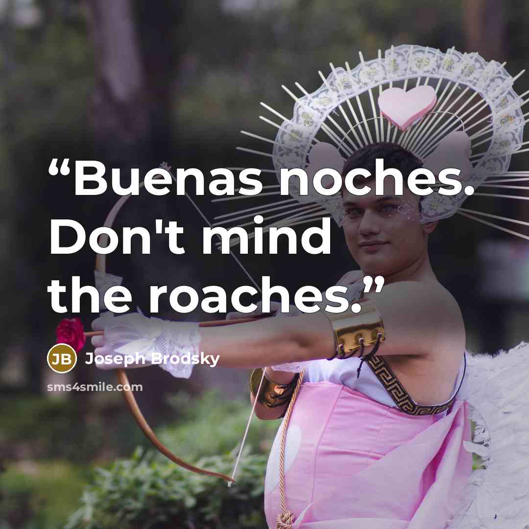 “Buenas noches. Don't mind the roaches.” quote by Joseph Brodsky