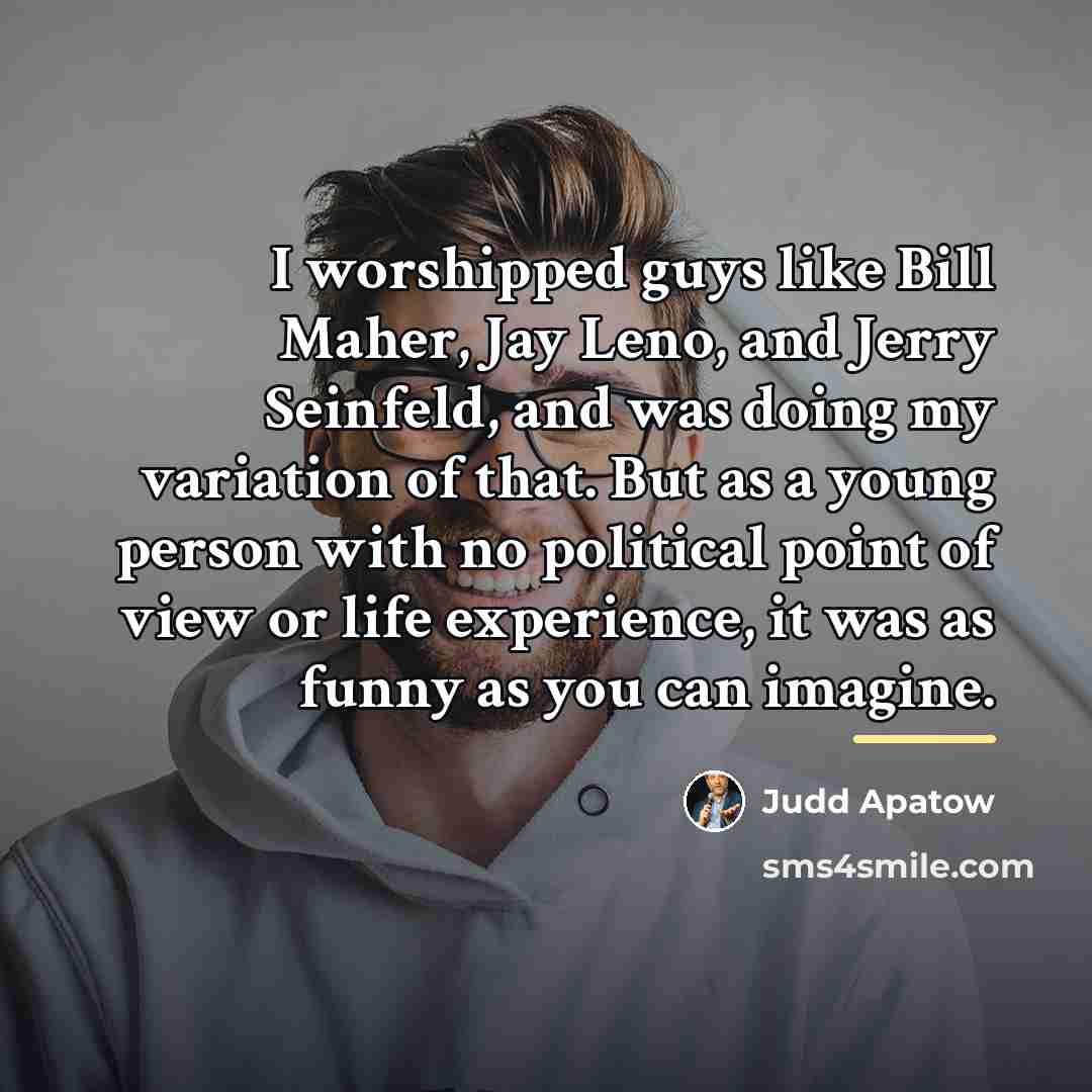 “I worshipped guys like Bill Maher, Jay Leno, and Jerry…” quote by Judd Apatow
