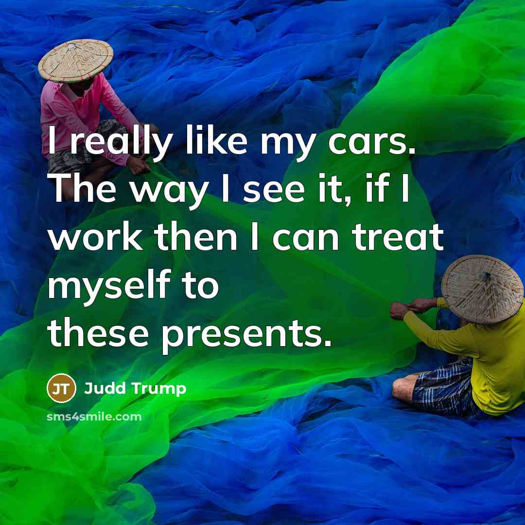 “I really like my cars. The way I see it, if I work then I can treat myself to these presents.” quote by Judd Trump