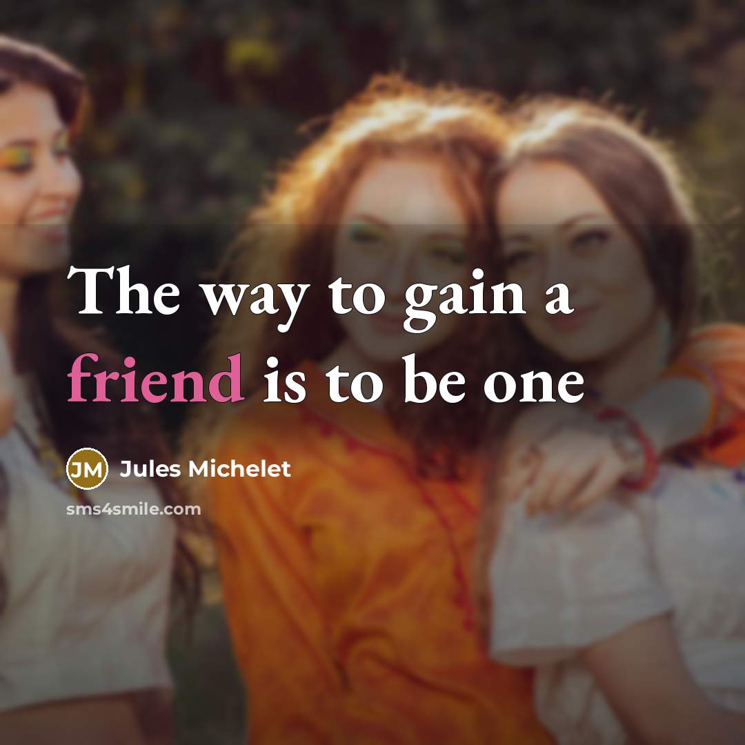 “The way to gain a friend is to be one…” quote by Jules Michelet