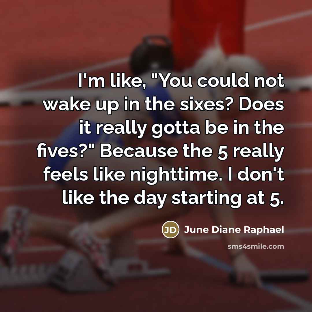 “I'm like, "You could not wake up in the sixes?…” quote by June Diane Raphael
