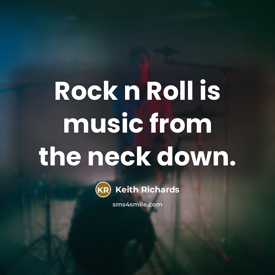 “Rock n Roll is music from the neck down.…” quote by Keith Richards