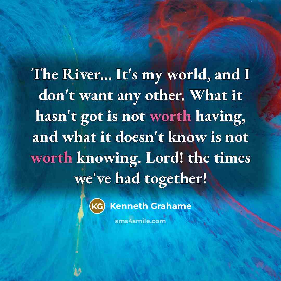 “The River... It's my world, and I don't want any…” quote by Kenneth Grahame