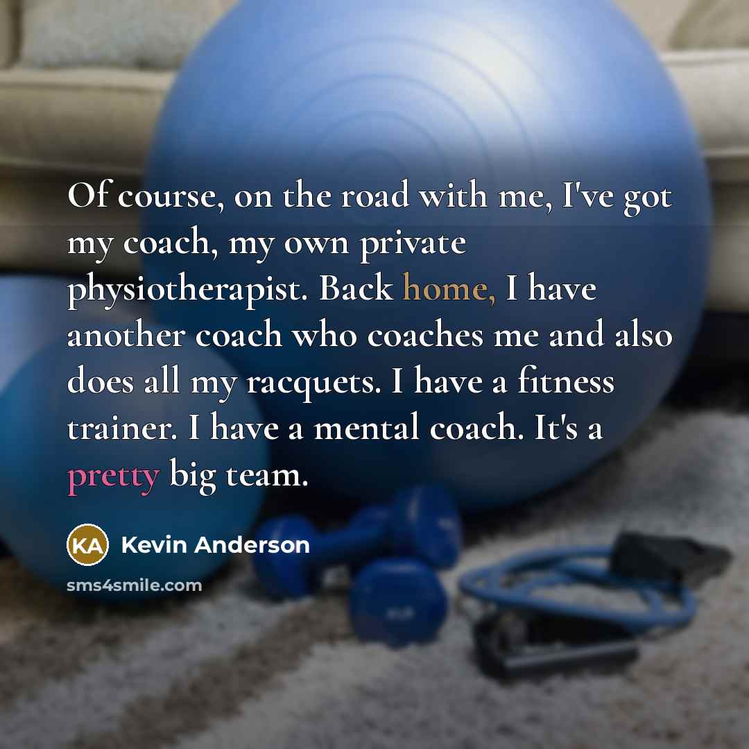 “Of course, on the road with me, I've got my…” quote by Kevin Anderson