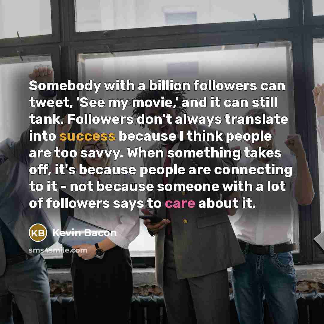 “Somebody with a billion followers can tweet, 'See my movie,'…” quote by Kevin Bacon