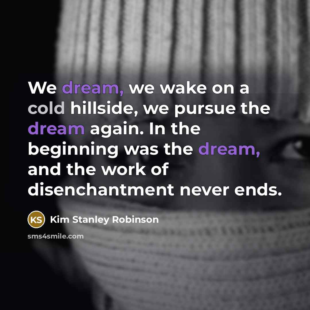 “We dream, we wake on a cold hillside, we pursue…” quote by Kim Stanley Robinson