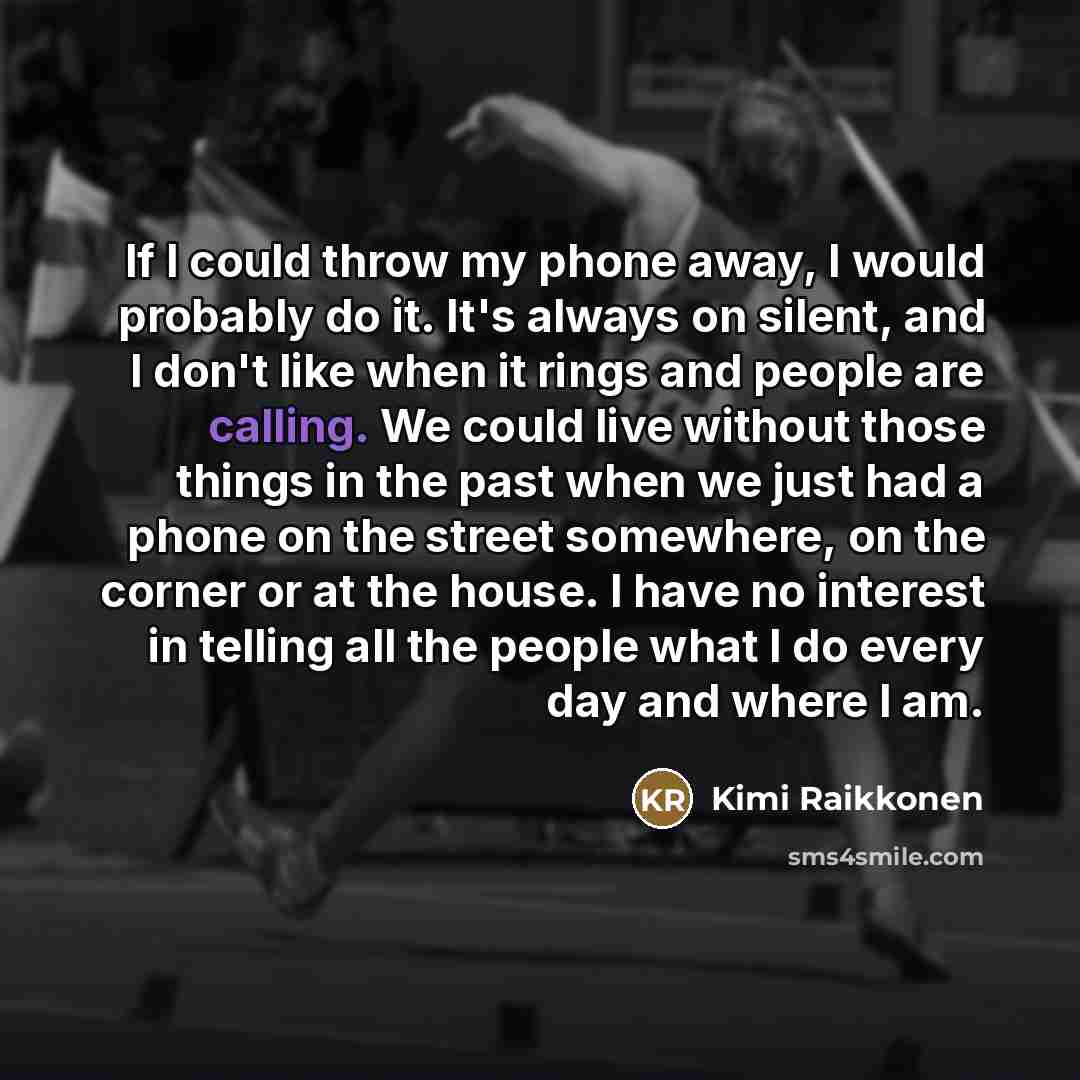 “If I could throw my phone away, I would probably…” quote by Kimi Raikkonen